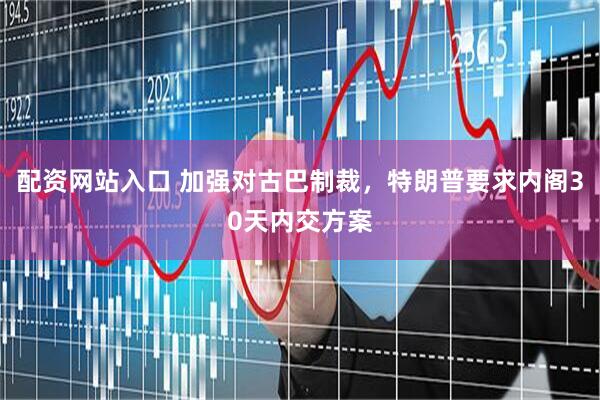 配资网站入口 加强对古巴制裁，特朗普要求内阁30天内交方案